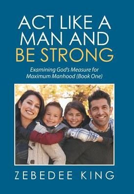 Cover for Zebedee King · Act Like a Man and Be Strong (Innbunden bok) (2016)