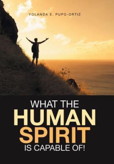 Cover for Yolanda E Pupo-Ortiz · What the Human Spirit Is Capable Of! (Hardcover Book) (2016)