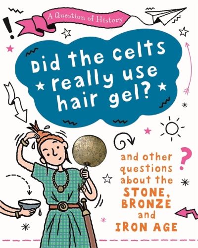 Cover for Tim Cooke · A Question of History: Did the Celts use hair gel? And other questions about the Stone, Bronze and Iron Ages - A Question of History (Hardcover Book) (2021)