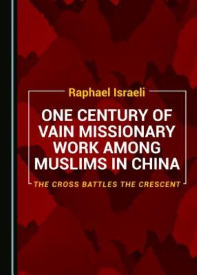 Cover for Raphael Israeli · One Century of Vain Missionary Work among Muslims in China (Hardcover Book) (2018)