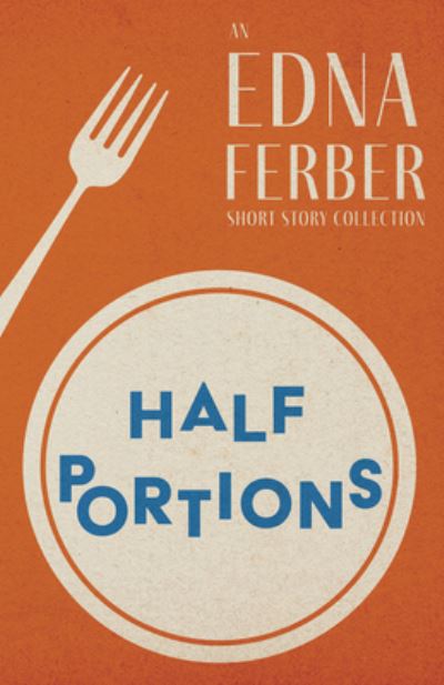 Cover for Edna Ferber · Half Portions - an Edna Ferber Short Story Collection; with an Introduction by Rogers Dickinson (Bok) (2022)