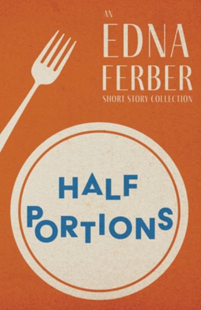 Cover for Edna Ferber · Half Portions - an Edna Ferber Short Story Collection; with an Introduction by Rogers Dickinson (Book) (2022)