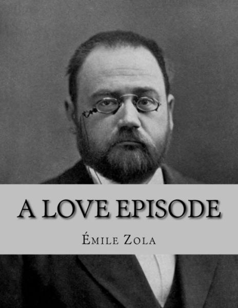 A Love Episode - Emile Zola - Books - Createspace Independent Publishing Platf - 9781530415403 - March 10, 2016