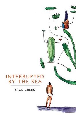 Interrupted by the Sea - Paul Lieber - Books - What Books Press - 9781532341403 - October 15, 2018