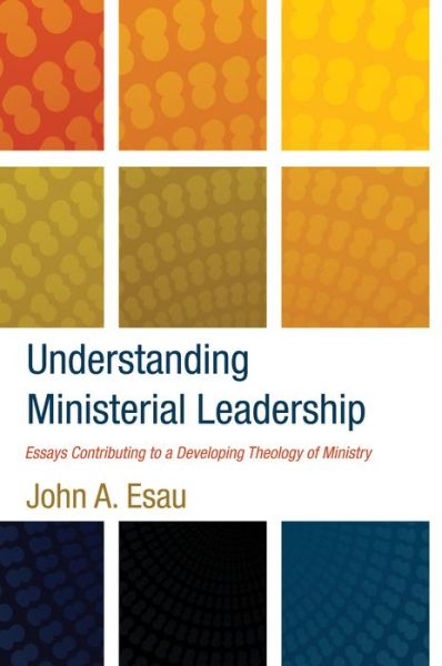 Cover for John A. Esau · Understanding Ministerial Leadership (Book) (2017)