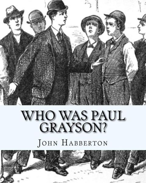 Who Was Paul Grayson? - John Habberton - Livres - Createspace Independent Publishing Platf - 9781536989403 - 13 décembre 1901