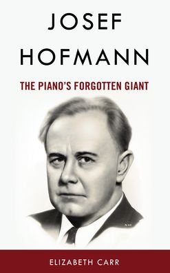 Cover for Elizabeth Carr · Josef Hofmann: The Piano’s Forgotten Giant (Hardcover Book) (2023)