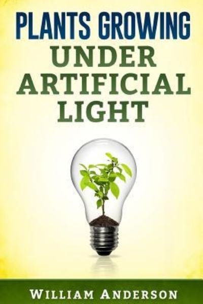 Cover for William Anderson · Plants Growing under Artificial Light (Paperback Book) (2016)