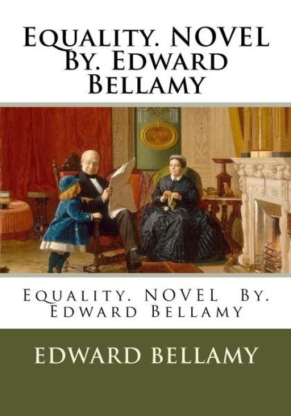 Equality. NOVEL By. Edward Bellamy - Edward Bellamy - Bøker - Createspace Independent Publishing Platf - 9781540513403 - 19. november 2016