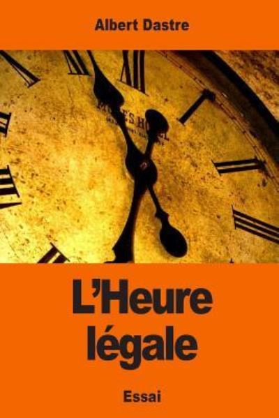 Cover for Albert Dastre · L'Heure legale (Taschenbuch) (2017)