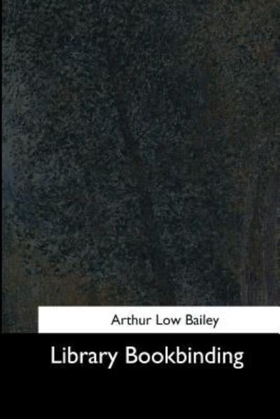 Library Bookbinding - Arthur Low Bailey - Livres - Createspace Independent Publishing Platf - 9781544643403 - 25 mars 2017