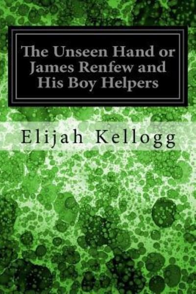 Cover for Elijah Kellogg · The Unseen Hand or James Renfew and His Boy Helpers (Paperback Book) (2017)