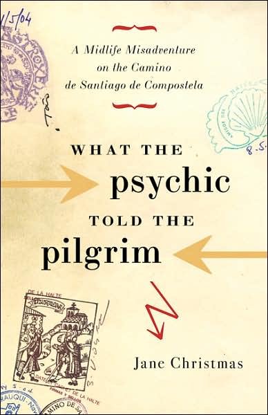 Cover for Jane Christmas · What the Psychic Told the Pilgrim: A Midlife Misadventure on Spain's Camino de Santiago (Paperback Book) (2007)