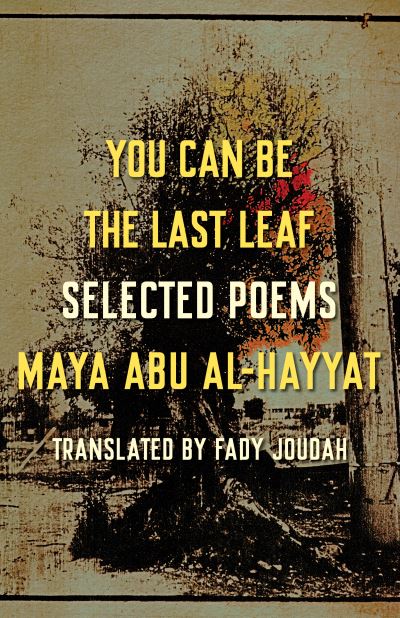 Cover for Maya Abu Al-Hayyat · You Can Be the Last Leaf: Selected Poems (Paperback Book) (2022)