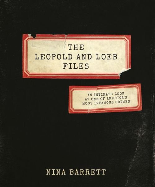 The Leopold and Loeb Files: An Intimate Look at One of America's Most Infamous Crimes - Nina Barrett - Books - Surrey Books,U.S. - 9781572842403 - August 30, 2018