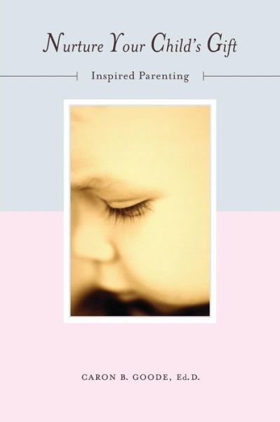 Cover for Caron B Goode Ed.d. · Nurture Your Child's Gift: Inspired Parenting (Paperback Book) (2000)