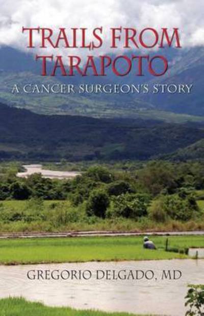 Cover for Md Gregorio Delgado · Trails of Tarapoto, a Cancer Surgeon's Story (Paperback Book) (2015)