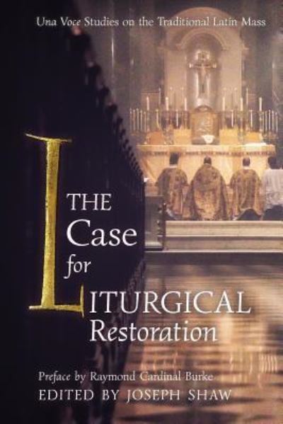 Cover for Joseph Shaw · The Case for Liturgical Restoration Una Voce Studies on the Traditional Latin Mass (Paperback Book) (2019)