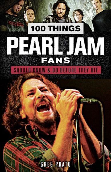 100 Things Pearl Jam Fans Should Know & Do Before - Greg Prato - Books - Triumph Books - 9781629375403 - May 1, 2018