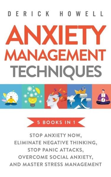 Cover for Derick Howell · Anxiety Management Techniques 5 Books in 1: Stop Anxiety Now, Eliminate Negative Thinking, Stop Panic Attacks, Overcome Social Anxiety, Master Stress Management (Hardcover bog) (2020)