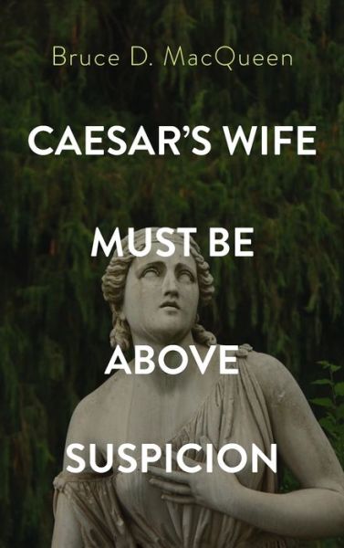 Cover for Bruce D Macqueen · Caesar's Wife Must Be Above Suspicion (Hardcover Book) (2021)