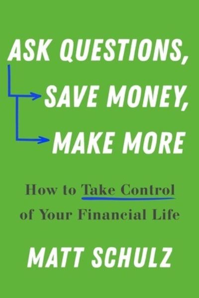Cover for Matt Schulz · Ask Questions, Save Money, Make More: How to Take Control of Your Financial Life (Paperback Book) (2024)