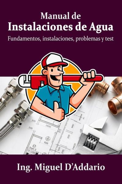 Cover for Miguel D'Addario · Manual de Instalaciones de Agua : Fundamentos, instalaciones, problemas y test (Paperback Book) (2019)