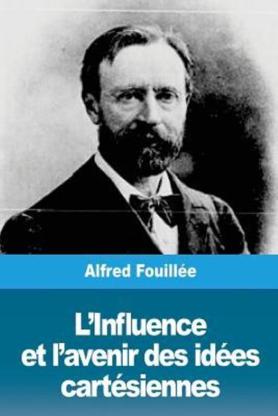 L'Influence Et l'Avenir Des Id es Cart siennes - Alfred Fouillee - Livros - Createspace Independent Publishing Platf - 9781720988403 - 15 de junho de 2018