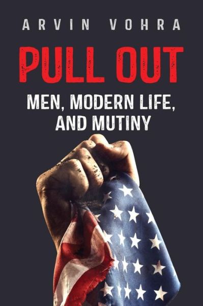 Cover for Arvin Vohra · Pull Out: Men, Modern Life, and Mutiny (Paperback Bog) (2018)