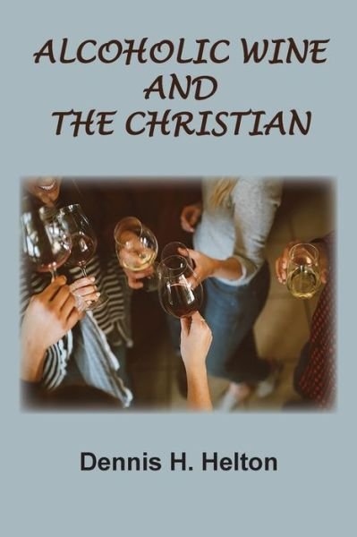Dennis H Helton · Alcoholic Wine and the Christian (Paperback Bog) (2021)