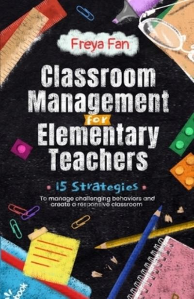 Cover for Freya Fan · Classroom Management for Elementary Teachers: 15 Strategies to Manage Challenging Behaviors and Create a Responsive Classroom (Paperback Book) (2021)