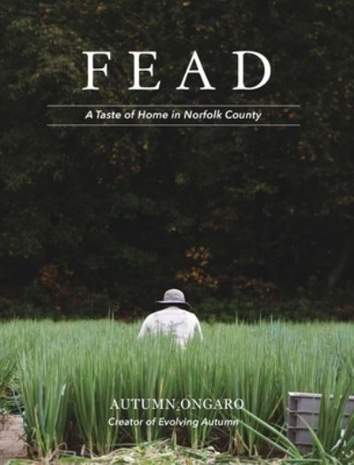 Cover for Autumn Ongaro · Fead: A Taste of Home in Norfolk County (Hardcover Book) (2022)