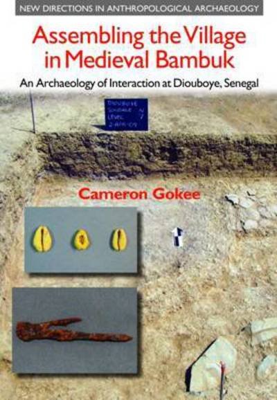 Cover for Cameron Gokee · Assembling the Village in Medieval Bambuk: An Archaeology of Interaction at Diouboye, Senegal - New Directions in Anthropological Archaeology (Hardcover Book) (2016)