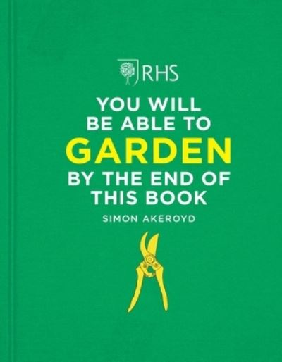 Cover for Simon Akeroyd · RHS You Will Be Able to Garden By the End of This Book: A foolproof step-by-step guide to gardening (Hardcover Book) (2023)