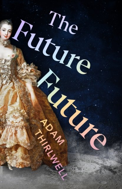 Cover for Adam Thirlwell · The Future Future: ‘Unlike anything else’ Salman Rushdie (Innbunden bok) (2023)