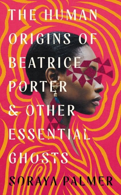 Cover for Soraya Palmer · The Human Origins of Beatrice Porter and Other Essential Ghosts (Hardcover Book) [Main edition] (2023)