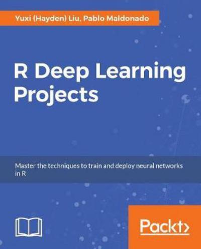 R Deep Learning Projects: Master the techniques to design and develop neural network models in R - Liu, Yuxi (Hayden) - Books - Packt Publishing Limited - 9781788478403 - February 23, 2018