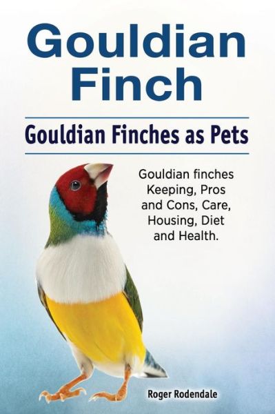 Cover for Roger Rodendale · Gouldian Finch. Gouldian Finches as Pets. Gouldian Finches Keeping, Pros and Cons, Care, Housing, Diet and Health. (Paperback Book) (2018)