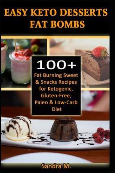 Easy Keto Desserts Fat Bombs - Sandra M - Livros - Independently Published - 9781792776403 - 27 de dezembro de 2018