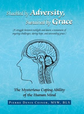 Pierre Denis Ceinor Msw Bls · Shackled by Adversity, Sustained by Grace (Hardcover Book) (2019)