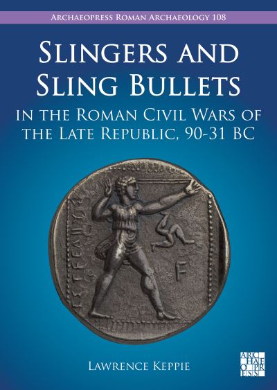 Cover for Keppie, Lawrence (Professor emeritus of Roman History and Archaeology, University of Glasgow) · Slingers and Sling Bullets in the Roman Civil Wars of the Late Republic, 90-31 BC (Paperback Book) (2023)