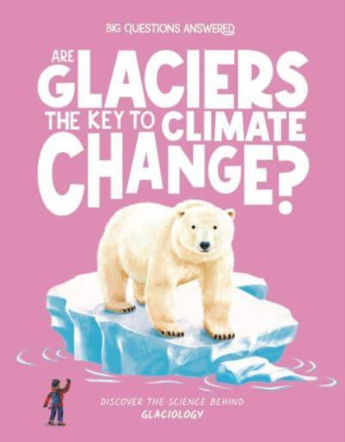 Cover for Olivia Watson · Are Glaciers the Key to Climate Change?: Discover the science behind glaciology - The Big Questions Answered (Innbunden bok) (2025)