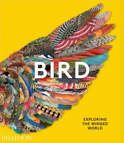 Bird: Exploring the Winged World - Phaidon Editors - Books - Phaidon Press Ltd - 9781838661403 - October 28, 2021