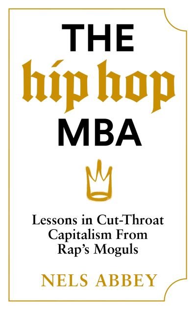 Cover for Nels Abbey · The Hip-Hop MBA: Lessons in Cut-Throat Capitalism from Rap’s Moguls (Inbunden Bok) [Main edition] (2024)