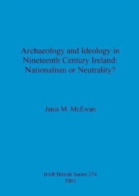 Cover for Janis M McEwan · Archaeology and ideology in nineteenth century Ireland: nationalism or neutrality (Paperback Book) (2003)