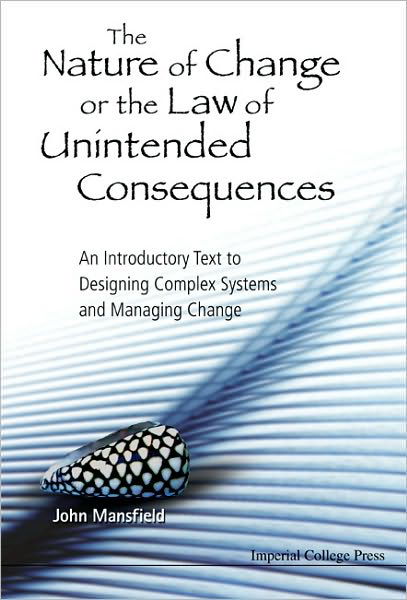 Cover for Mansfield, John (Univ Of South Australia, Australia) · Nature Of Change Or The Law Of Unintended Consequences, The: An Introductory Text To Designing Complex Systems And Managing Change (Innbunden bok) (2010)