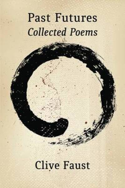 Past Futures: Collected Poems - Clive Faust - Books - Shearsman Books - 9781848615403 - March 17, 2017