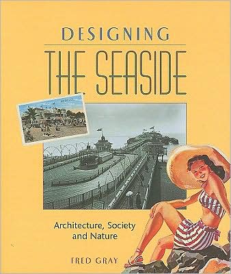 Cover for Fred Gray · Designing the Seaside: Architecture, Society and Nature (Paperback Book) (2009)