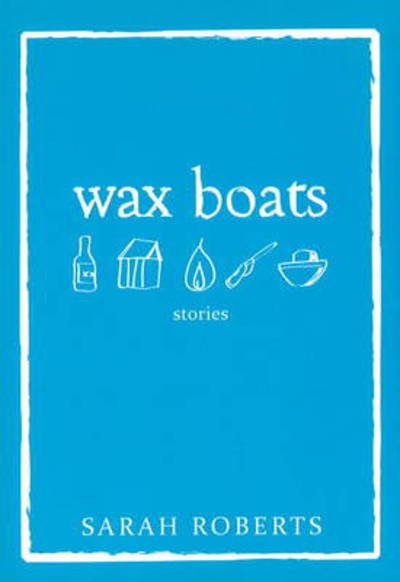 Cover for Sarah Roberts · Wax Boats: Stories (Paperback Book) (2010)
