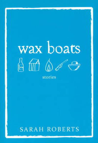 Cover for Sarah Roberts · Wax Boats: Stories (Paperback Book) (2010)